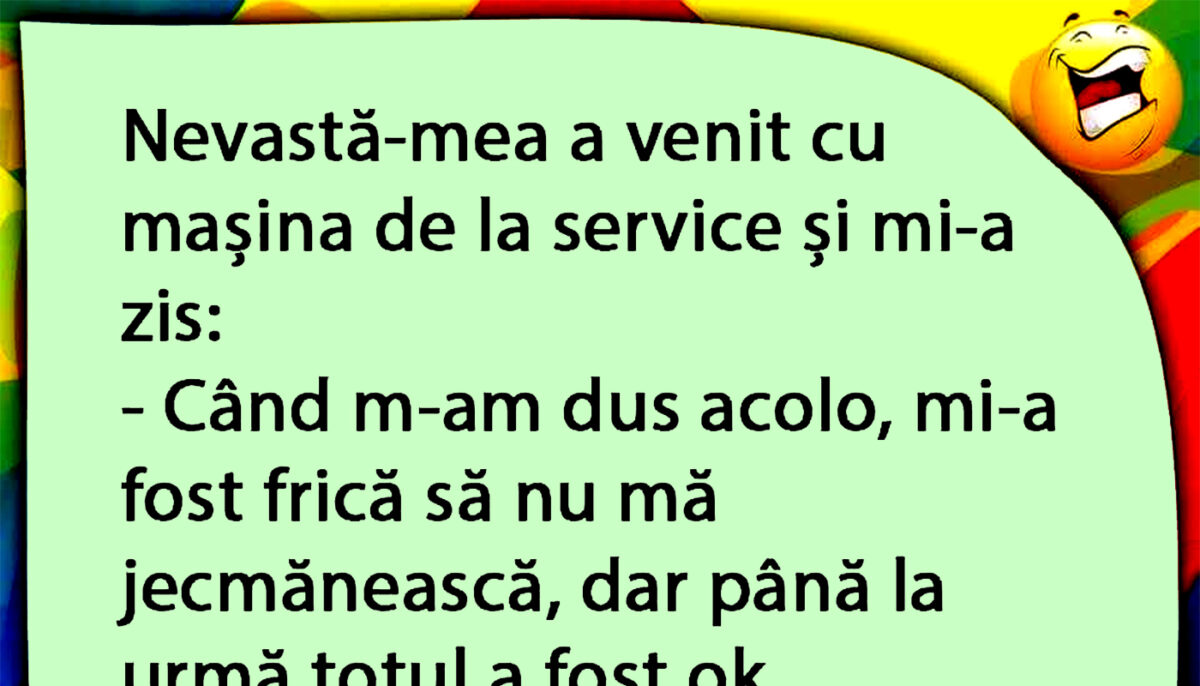 BANCUL ZILEI | Nevasta s-a întors cu mașina din service