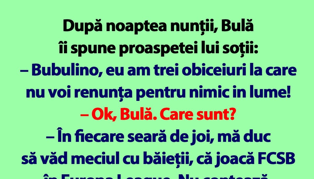 BANC | După noaptea nunții, Bulă îi spune proaspetei lui soții: „Bubulino, eu am 3 obiceiuri”