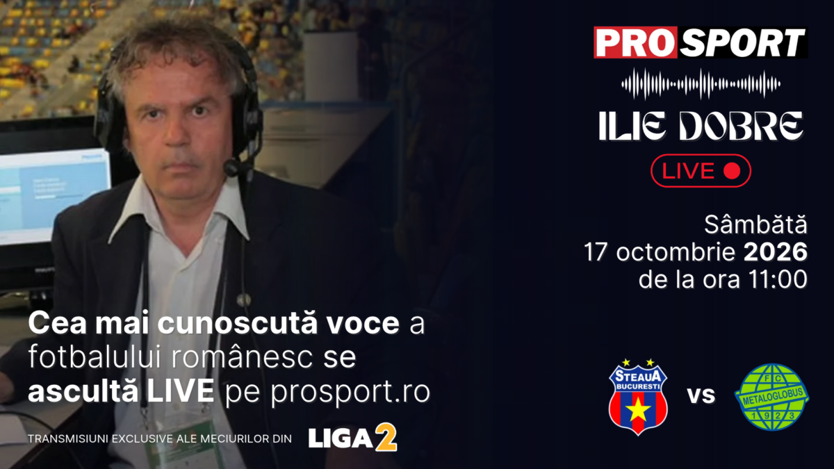Ilie Dobre comentează LIVE pe ProSport.ro meciul Steaua – Metaloglobus București, sâmbătă, 17 octombrie 2026, de la ora 11:00