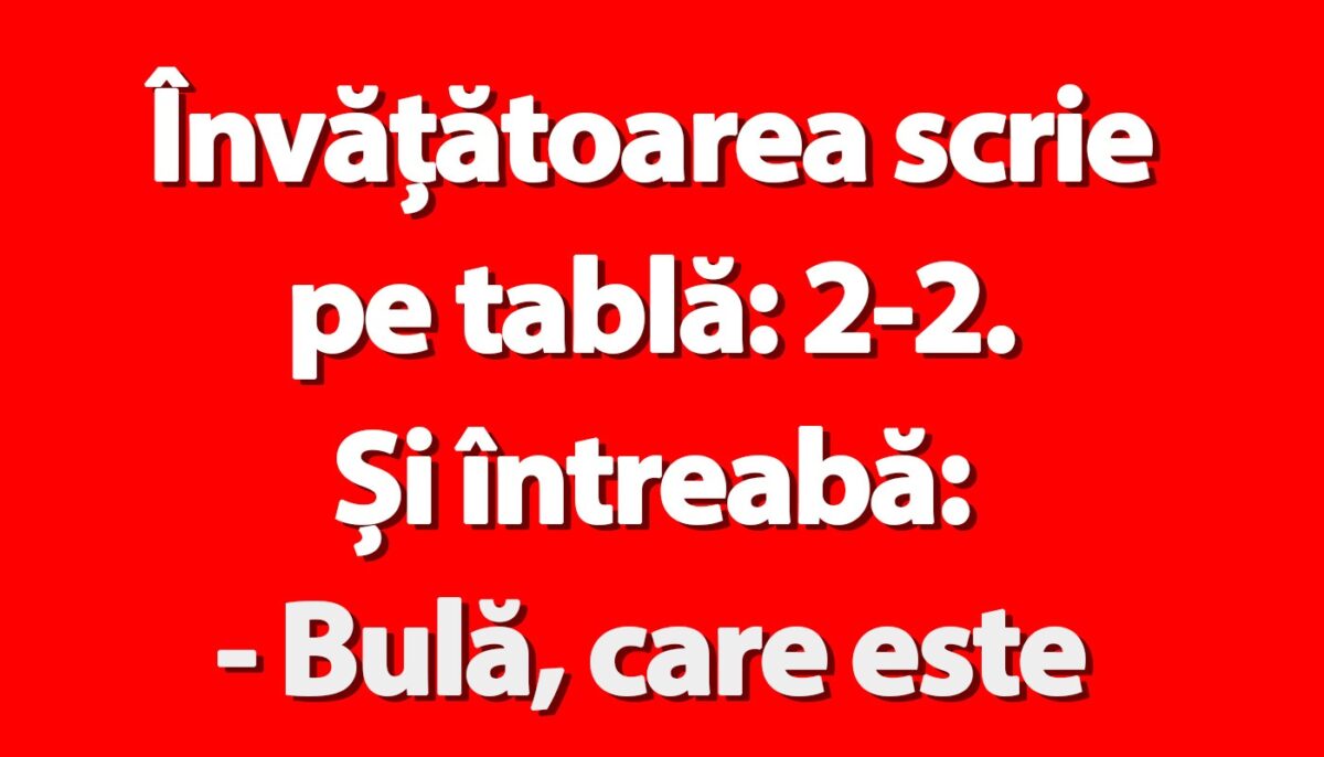 Imagine Stire BANC | Învățătoarea scrie pe tablă: 2-2. Și întreabă: „Bulă, care este rezultatul?” | 2review.ro