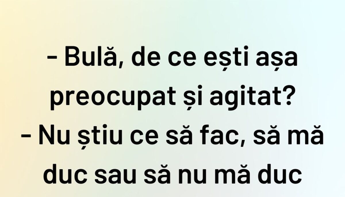 BANC | „Bulă, de ce ești așa preocupat și agitat?”